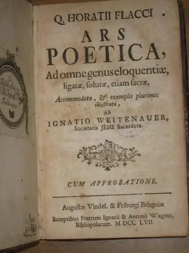 Flaccus: Q. Horatii Flacci Ars poetica, Ad omne genus eloquentiae, ligatae, solutae, etiam sacrae, Accommodata, & exemplis plurimis illustrata, Ab Ignatio Weitenauer, Societatis Jesu Sacerdote. 