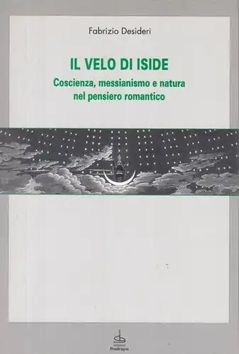 Desideri, Fabrizio: Il Velo di Iside. Coscienza, messianismo e natura nel pensiero romantico. (Le sfere). 