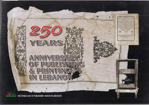 Syndicate of Publishers' Union in Lebanon (Ed.): 250 Years - Anniversary of Publishing & Printing in Lebanon. 