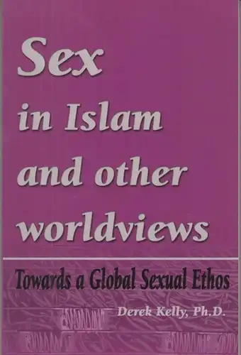 Kelly, Derek: Sex in Islam and other worldviews. Toward a Global Sexual Ethos. 