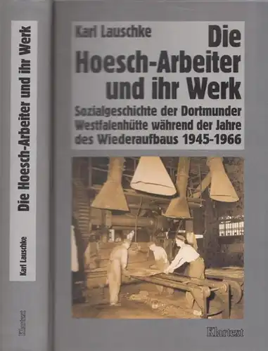 Dortmund.- Karl Lauschke: Die Hoesch-Arbeiter und ihre Werk. Sozialgeschichte der Dortmunder Westfalenhütte während der Jahre des Wiederaufbaus 1945 - 1966. 