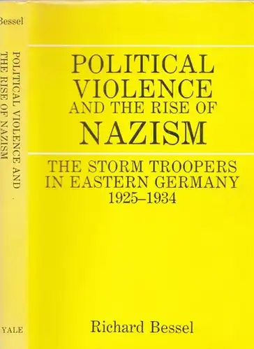 Bessel, Richard: Poilitical Violence and the Rise of Nazism - The Storm Troopers in Eastern Germany 1925 - 1934. 