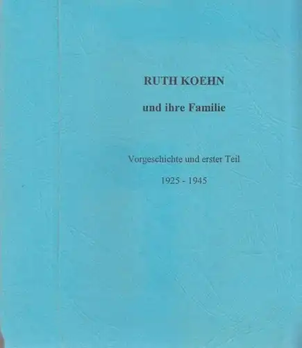 Koehn, Ruth - Peter Kraske: Ruth Koehn und ihre Familie. Vorgeschichte und erster Teil 1925 - 1945. 
