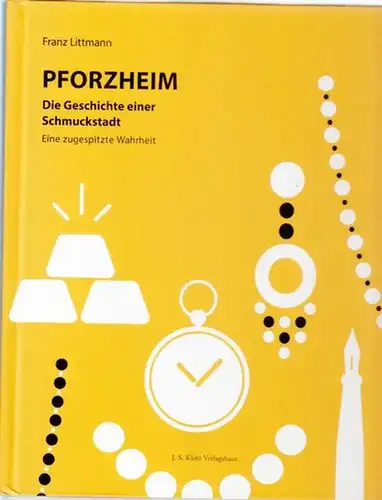 Pforzheim.- Franz Littmann / Ewald Freiburger, Alexandre Goffin, Jeff Klotz (Hrsg.): Pforzheim - Die Geschichte einer Schmuckstadt. 