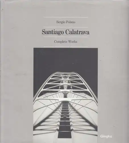 Calatrava, Santiago - Sergio Polano: Santiago Calatrava - Complete Works. 