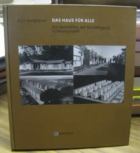 Junghanns, Kurt: Das Haus für alle. Zur Geschichte der Vorfertigung in Deutschland. - Aus dem Inhalt: Die Ansätze bis 1918 / Der Aufbruch in den zwanziger Jahren. 