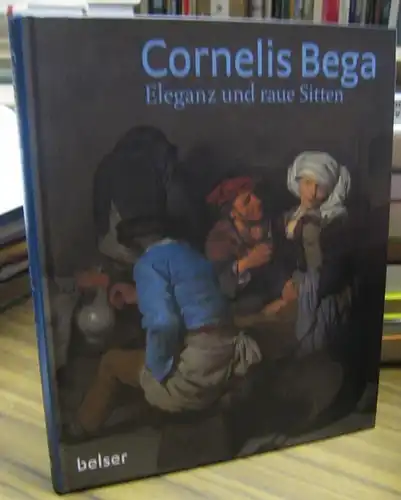 Bega, Cornelis. - Herausgeber: Peter van den Brink, Bernd Wolfgang Lindemann u. a. - mit Beiträgen von Pieter Biesboer, Baukje Coenen u. a: Cornelis Bega - Eleganz und raue Sitten. - Katalog zur glecihnamigen Ausstellung 2012. 