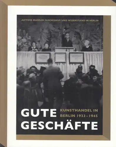 Kunsthandel in Berlin. - Aktives Museum Faschismus und Widerstand in Berlin. - Christine Fischer- Defoy u. a: Gute Geschäfte. Kunsthandel in Berlin 1933 - 1945...