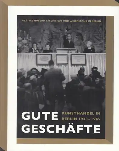Kunsthandel in Berlin.   Aktives Museum Faschismus und Widerstand in Berlin.   Christine Fischer  Defoy u. a: Gute Geschäfte. Kunsthandel in Berlin.. 