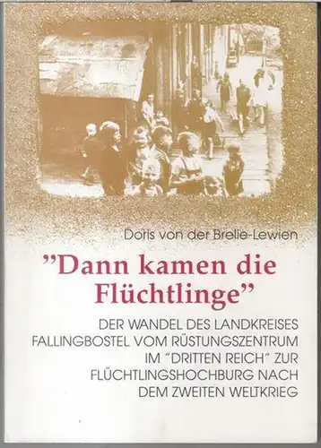 Brelie, Lewin, Doris von der: Dann kamen die Flüchtlinge - Der Wandel des Landkreises Fallingbostel vom Rüstungszentrum im 'Dritten Reich' zur Flüchtlingshochburg nach dem Zweiten Weltkrieg. - Widmungsexemplar !. 
