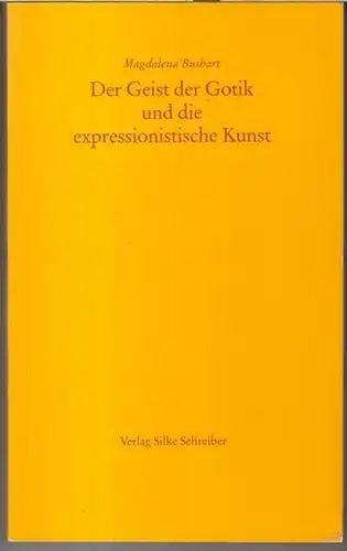 Bushart, Magdalena: Der Geist der Gotik und die expressionistische Kunst. Kunstgeschichte und Kunsttheorie 1911 - 1925. 