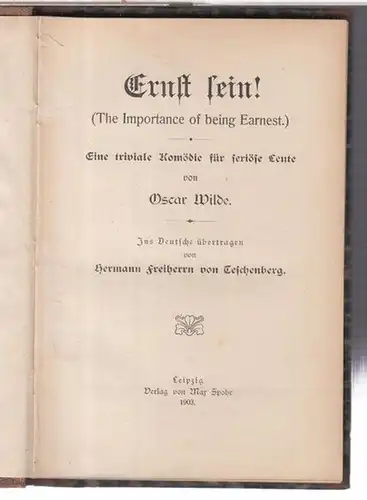 Wilde, Oscar. - Ins Deutsche übertragen von Hermann Freiherrn von Teschenberg: Ernst sein ! ( The importance of being earnest ) Eine triviale Komödie für seriöse Leute. 
