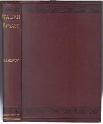 Symonds, John Addington: Italian byways. - From the contents: Monte Oliveto / Folgore da San Gemignano / Spring wanderings / May in Umbria / The Palace of Urbino / A Venetian Medley / Winter nights at Davos. 