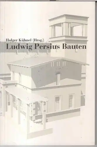 Persius, Ludwig. - Holger Kühnel ( Herausgeber ): Ludwig Persius Bauten. Architekturstudenten der TFH-Berlin auf den Spuren des großen Baumeisters. 