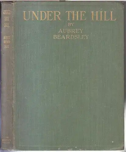 Beardsley, Aubrey. - with publisher' s note by John Lane: Under the hill and other essays in prose and verse. With illustrations. 