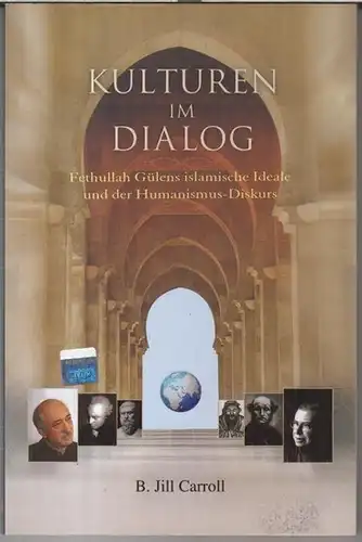 Carroll, B. Jill: Kulturen im Dialog. Fethullah Gülens islamische Ideale und der Humanismus-Diskurs. 