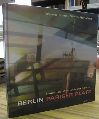 Durth, Werner / Behnisch, Günter. - Herausgegeben von der Akademie der Künste zu Berlin: Berlin Pariser Platz. Neubau der Akademie der Künste. 