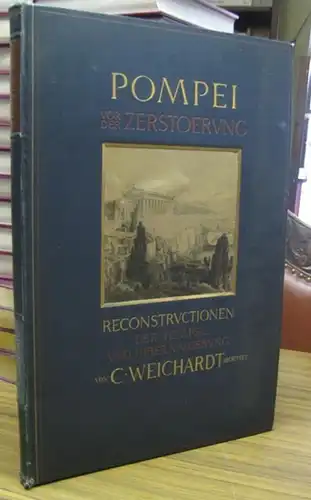 Weichardt, Carl: Pompei (Pompeji) vor der Zerstoerung. Reconstructionen der Tempel und ihrer Umgebung. Mit zwoelf Foliotafeln nach Aquarellen in Lichtdruck und 150 Textillustrationen. 