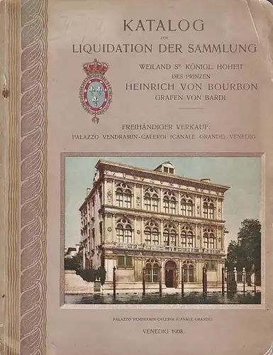 Bourbon, Sr. Königl. Hoheit des Prinzen Heinrich von Bourbon, Grafen von Bardi: Katalog zur Liquidation der Sammlung weiland Sr. Königl. Hoheit des Prinzen Heinrich von.. 