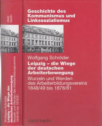 Schröder, Wolfgang: Leipzig   die Wiege der deutschen Arbeiterbewegung. Wurzeln und Werden des Arbeiterbildungsvereins 1848/49 bis 1878/81. Mit eriner Dokumentation der Tätigkeitsberichte ( =.. 