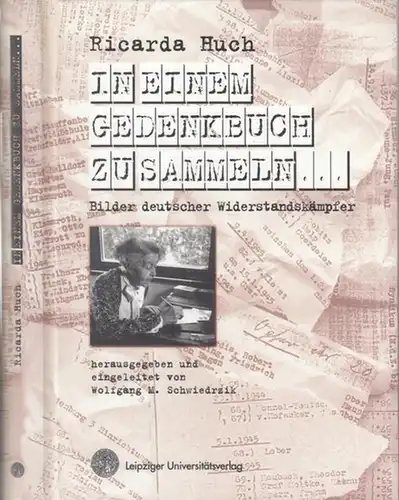 Huch, Ricarda. - herausgegeben und eingeleitet von Wolfgang Matthias Schwiedrzik: In einem Gedenkbuch zu sammeln Bilder deutscher Widerstandskämpfer. 