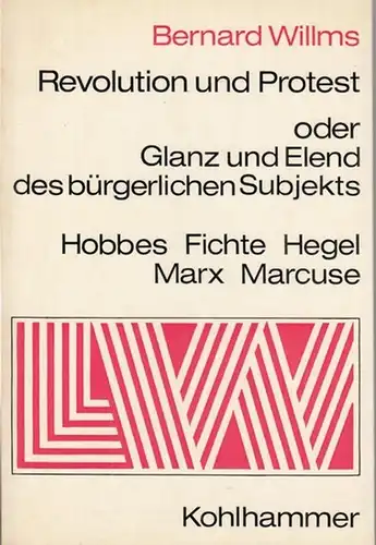 Willms, Bernard: Revolution und Protest oder Glanz und Elend des bürgerlichen Subjekts. Hobbes -Fichte - Hegel - Marx - Marcuse. (Lebendiges Wissen). 