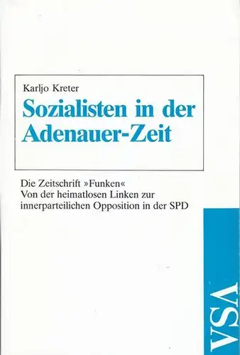 Kreter, Karljo. - Mit einem Vorwort von Jürgen Seifert: Sozialisten in der Adenauer-Zeit. Die Zeitschrift 'Funken' - Von der heimatlosen Linken zur innerparteilichen Opposition in der SPD. 