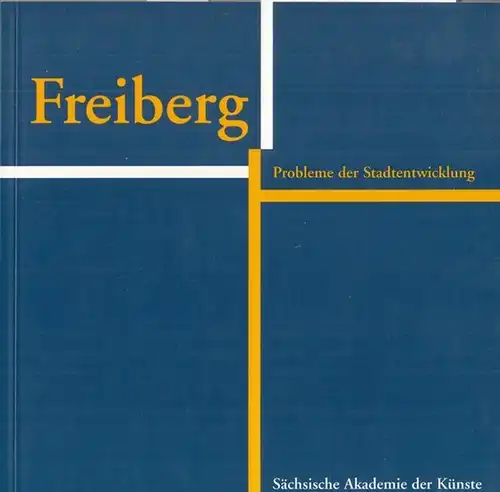 Freiberg. - Sächsische Akademie der Künste (Hrsg.) / Klaus Michael (Red.): Freiberg. Stadtplanung und Stadtentwicklung in Freiberg. (Probleme der Stadtentwicklung). 