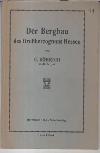 Köbrich, C: Der Bergbau des Großherzogtums Hessen. Kurze Übersicht über geschichtliche Entwicklung und gegenwärtigen Stand des Berg-, Hütten- und Salinenwesens, vornehmlich in der Provinz Oberhessen...