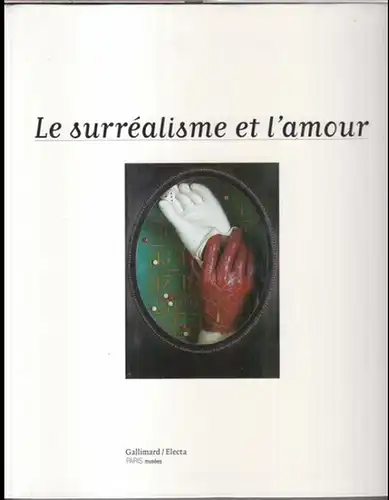 Surrealisme. - commissariat: Beatrice Riottot El-Habib et Vincent Gille: Le surrealisme et l' amour. - Catalogue de l' exposition 1997, Pavillon des arts, les musees de la Ville de Paris. 