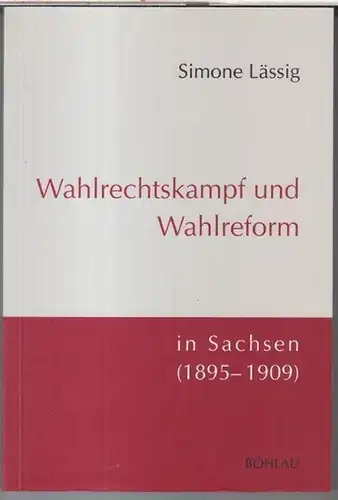 Lässig, Simone: Wahlrechtskampf und Wahlreform in Sachsen ( 1895 - 1909 ). - ( = Demokratische Bewegungen in Mitteldeutschland, Band 4, herausgegeben von Helga Grebing u. a. ). 