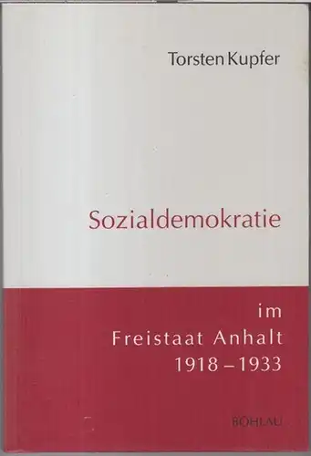 Kupfer, Torsten: Sozialdemokratie im Freistaat Anhalt 1918 - 1933 ( = Demokratische Bewegungen in Mitteldeutschland, Band 5, herausgegeben von Helga Grebing u. a. ). 