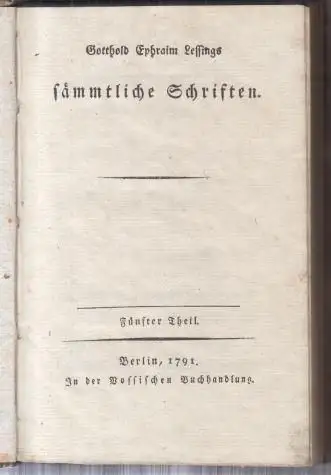 Gotthold Ephraim Lessings sämmtliche Schriften. Fünfter ( 5. ) Theil.   Im Inhalt: Vorrede / Bruchstücke über einige Fragmente des Wolfenbüttelschen Ungenannten / Durch.. 