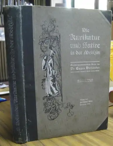 Holländer, Eugen: Die Karikatur und Satire in der Medizin. Mediko-kunsthistorische Studie von Dr. Eugen Holländer, Chirurg in Berlin. 