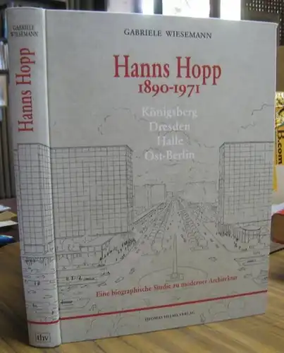 Hopp, Hanns. - Gabriele Wiesemann: Hanns Hopp 1890 - 1971. Königsberg, Dresden, Halle, Ost-Berlin. - Eine biographische Studie zu moderner Architektur. 