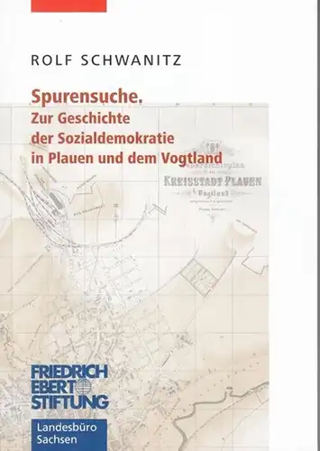 Schwanitz, Rolf: Spurensuche. Aus der Geschichte der Sozialdemokratie in Plauen und dem Vogtland. 