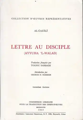 Al-Gazali. - Traduction francaise  par Toufic Sabbagh. Introduction par George H. Scherer: Lettre au Disciple (Ayyuha - ' L-Walad ). ( Collection d'Oeuvres Représentatives ). 