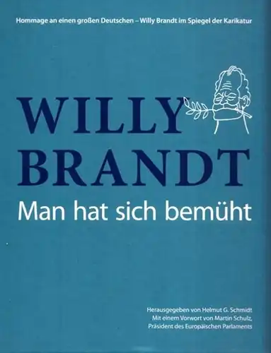 Brandt, Willy - Helmut G. Schmidt (Hrsg.) - Egon Bahr, Andrea Nahles u.a: Willy Brandt - Man hat sich bemüht. Hommage an einen großen Deutschen -Willy Brandt im Spiegel der Karikatur. 