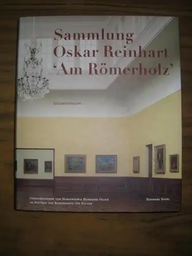 Reinhart, Oskar. - Reinhard-Felice, Mariantonia (Hrsg.): Sammlung Oskar Reinhart Am Römerholz Winterthur: Gesamtkatalog. 