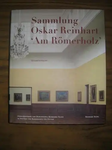 Reinhart, Oskar. - Reinhard-Felice, Mariantonia (Hrsg.): Sammlung Oskar Reinhart Am Römerholz Winterthur: Gesamtkatalog.