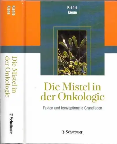 Kienle, Gunver Sophia - Helmut Kiene: Die Mistel in der Onkologie - Fakten und konzeptionelle Grundlagen. 