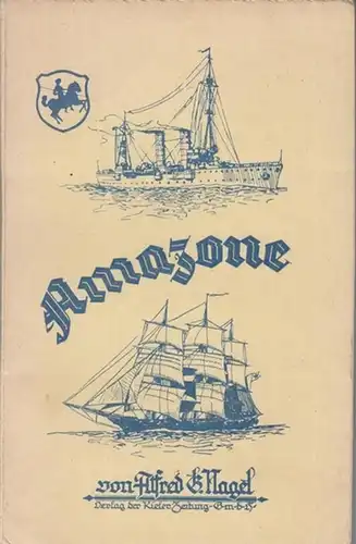 Nagel, Alfred G. - Herausgegeben von der Kieler Zeitung: Amazone - Erinnerungen aus der Werdezeit dreier Marinen. 