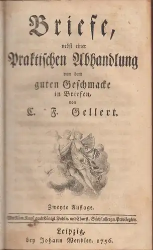 Gellert, C. F: Briefe, nebst einer praktischen Abhandlung von dem guten Geschmacke in Briefen. 