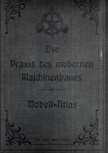 Häntzschel-Clairmont, Walter: Die Praxis des modernen Maschinenbaues - Modell - Atlas. 