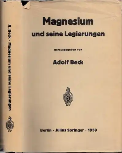 Beck, Adolf (Hrsg.) - H. Altwicker, A. Bauer, H. Bohner u.v.a. (Hrsg.): Magnesium und seine Legierungen. 