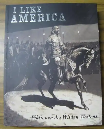 Kort, Pamela / Hollein, Max ( Herausgeber ): I like America. Fiktionen des Wilden Westens. - Zur gleichnamigen Ausstellung in der Schirn Kunsthalle Frankfurt, 2006 - 2007. 