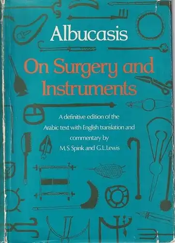 Albucasis. - M. S. Spink and G. L. Lewis: Albucasis On surgery and Instruments. A definitive Edition of the arbaic Text with english translation and commentary. (= Publications of the W.I.o.H.o.M. New Series vol. XII). 