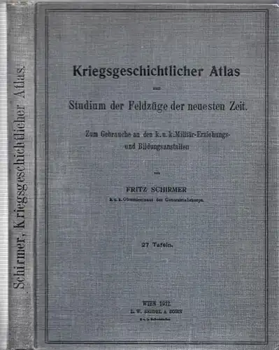 Schirmer, Fritz: Kriegsgeschichtlicher Atlas zum Studium der Feldzüge der neuesten Zeit. Zum Gebrauche  an den k.u.k. Militär-Erziehungs- und Bildungsanstalten. 