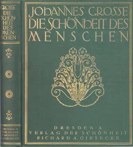 Grosse, Johannes: Die Schönheit des Menschen. Ihr Schauen, Bilden und Bekleiden. - Zweite Auflage mit erweitertem Inhalt und vermehrten, 192 Abbildungen auf 65 Tafeln (...