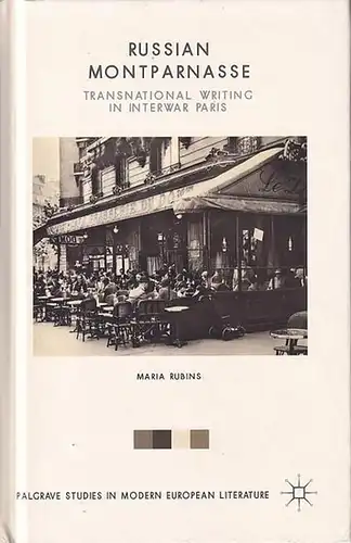Rubins, Maria: Russian Montparnasse - Transnational Writing in Interwar Paris. (= Palgrave studies in modern european literature). 